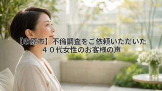 【市原市】不倫調査をご依頼いただいた40代女性のお客様の声