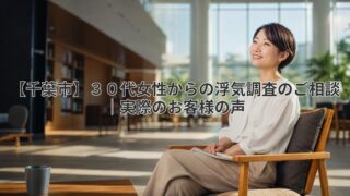 【千葉市】30代女性からの浮気調査のご相談|実際のお客様の声