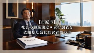 【市原市】社員の勤務態度・素行調査を依頼した60代会社経営者様の声